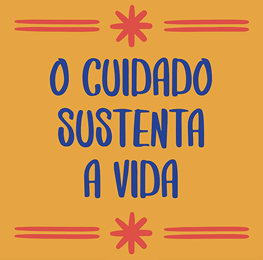 Yellow square that says "O cuidado sustenta a vida" or "Care sustains life" in Portuguese.